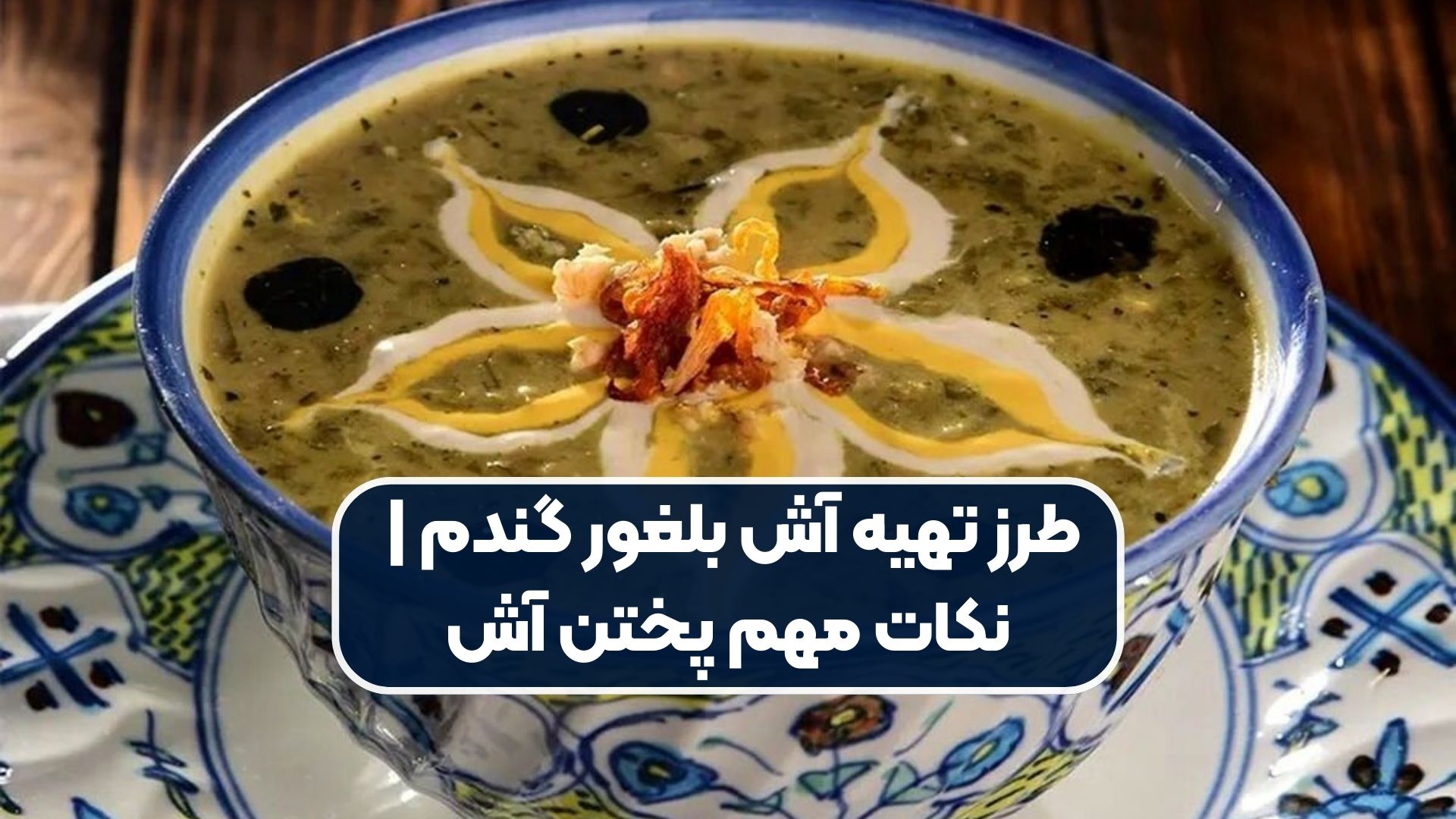 طرز تهیه آش بلغور گندم | نکات مهم پختن آش