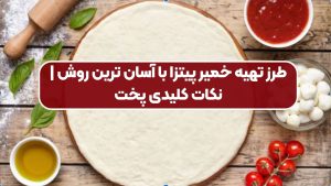 طرز تهیه خمیر پیتزا با آسان ترین روش | نکات کلیدی پخت