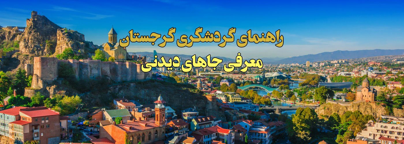 راهنمای گردشگری گرجستان و معرفی بهترین جاهای دیدنی این کشور