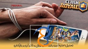 تحلیل اعتیادآوری بازی Clash Royale و تأثیر آن بر بازیکنان